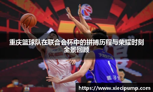 重庆篮球队在联合会杯中的拼搏历程与荣耀时刻全景回顾